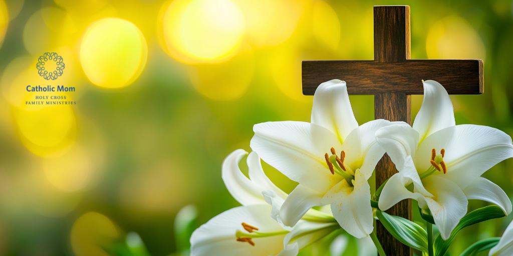 Beyond Easter Sunday: Making the Resurrection Real in Daily Motherhood